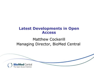 Latest Developments in Open Access Matthew Cockerill Managing Director, BioMed Central   
