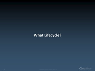What Lifecycle?




6© Copyright 1/30/2013 BMC Software, Inc     © Copyright 1/30/2013 BMC Software, Inc   6
 