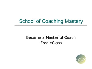 School of Coaching Mastery Become a Masterful Coach Free eClass 