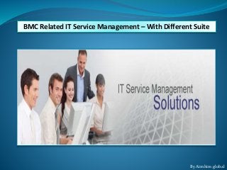 BMC Related IT Service Management – With Different Suite
By Aimhire.global
 