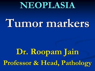 NEOPLASIA
Tumor markers
Dr. Roopam Jain
Professor & Head, Pathology
 