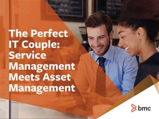 The Perfect
IT Couple:
Service
Management
Meets Asset
Management
 