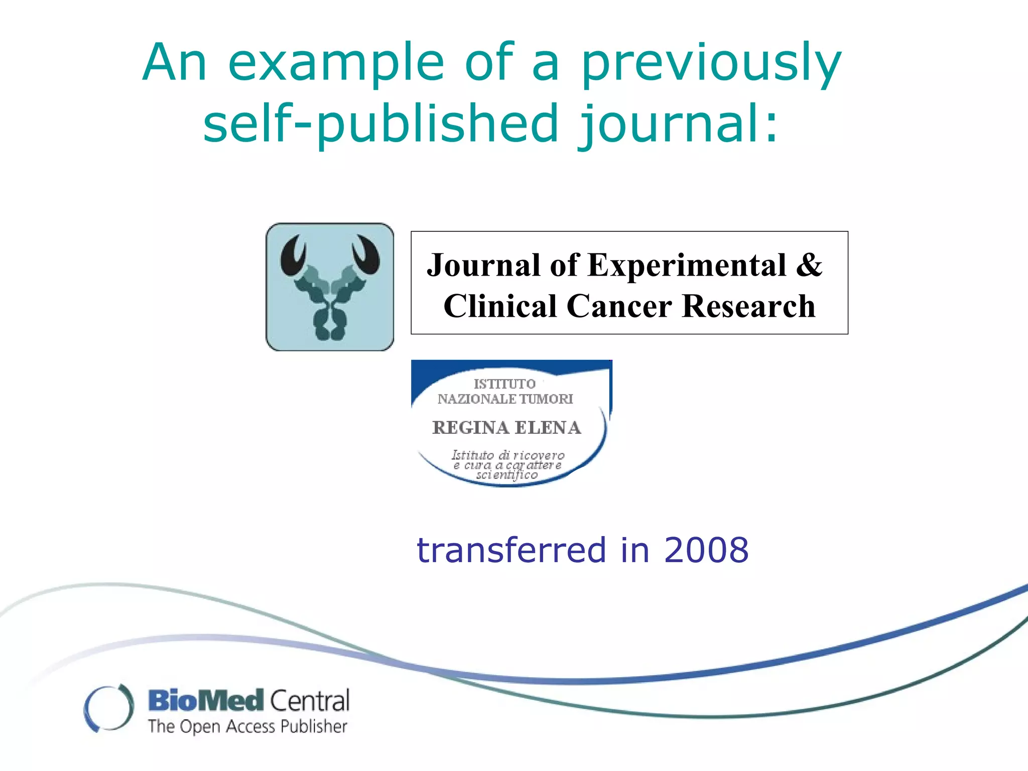 An example of a previously
  self-published journal:

          Journal of Experimental &
           Clinical Cancer Research




          transferred in 2008
 