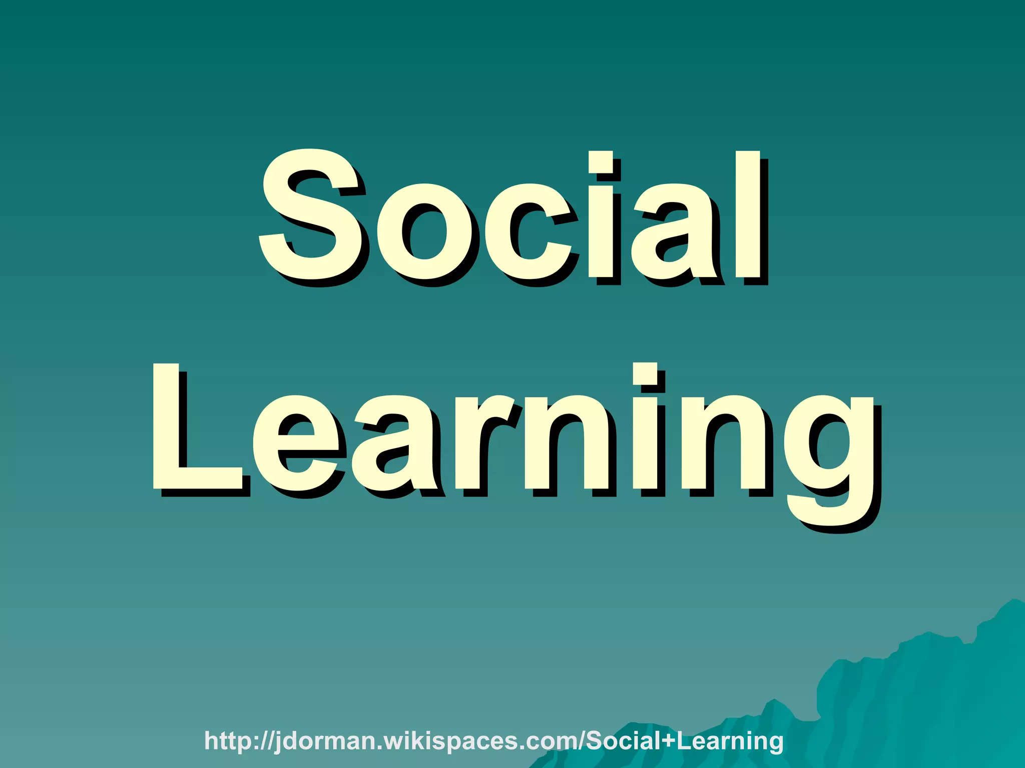 Social Learning http://jdorman.wikispaces.com/Social+Learning 