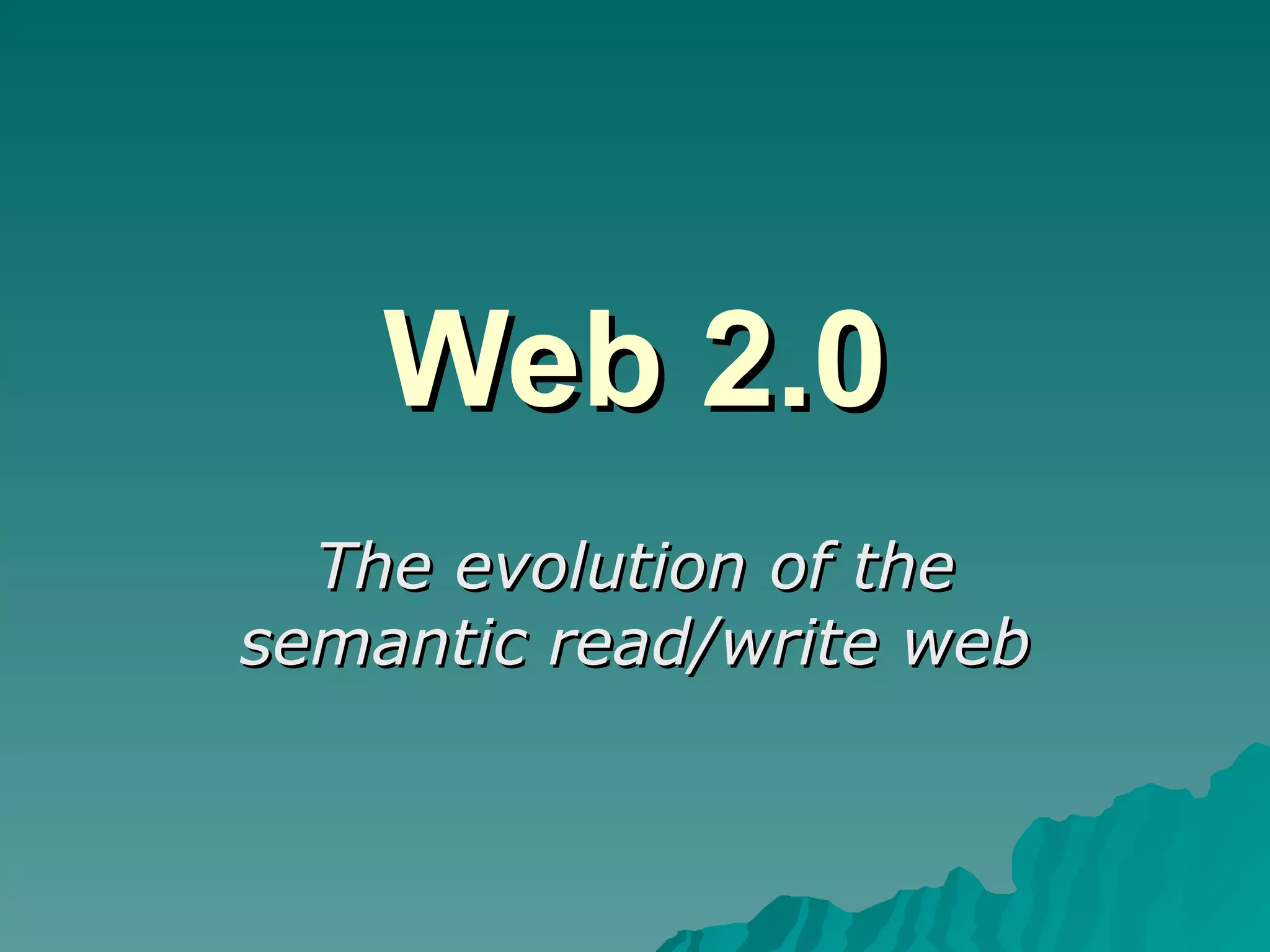Web 2.0 The evolution of the semantic read/write web 