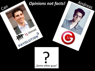 Opinions not facts!




        ?
   „Some other guys“
 