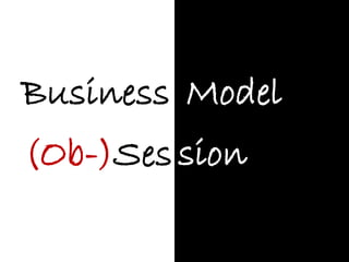 Business Model
(Ob-)Ses sion
 