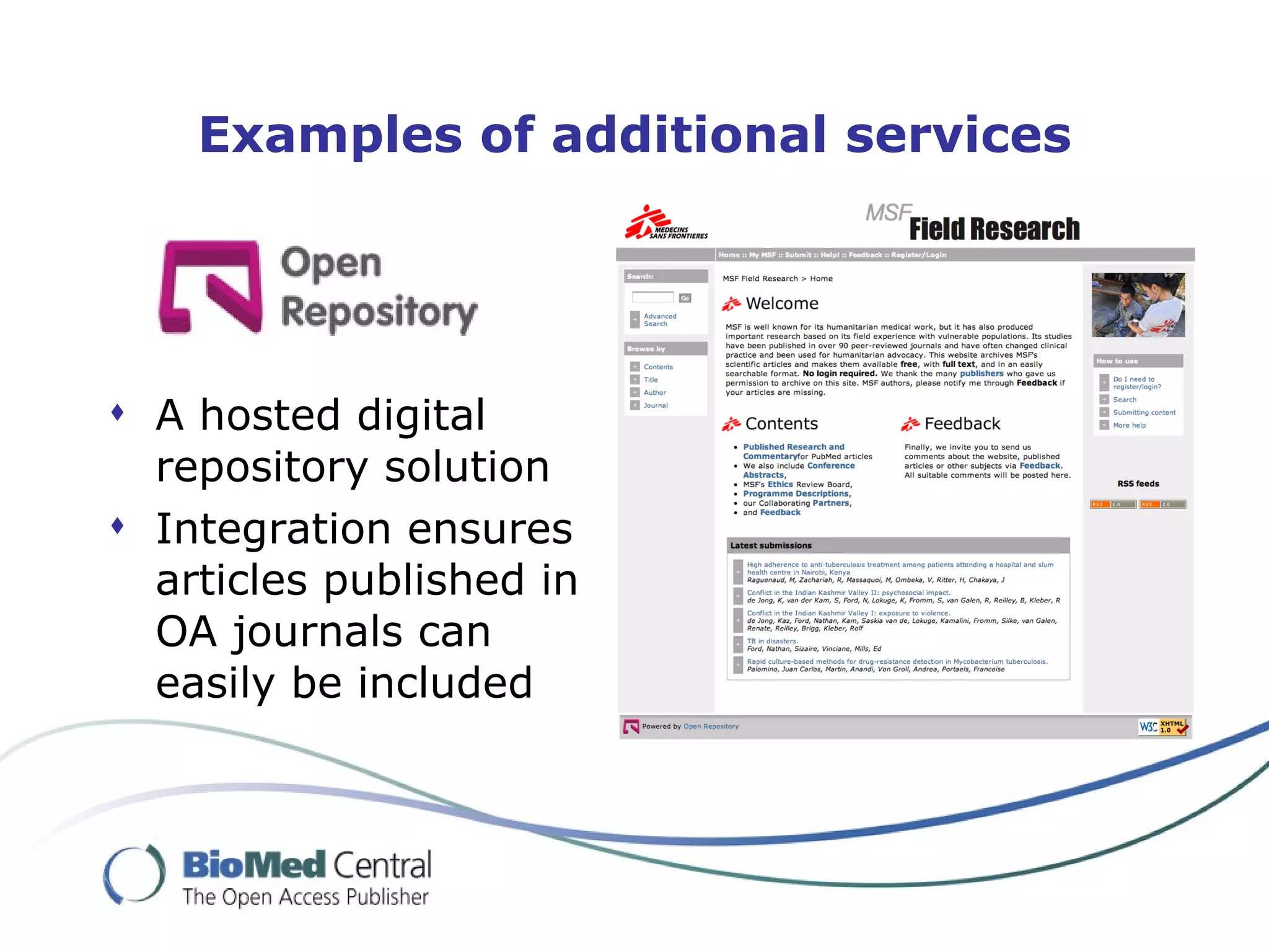 Examples of additional services




 A hosted digital
  repository solution
 Integration ensures
  articles published in
  OA journals can
  easily be included
 