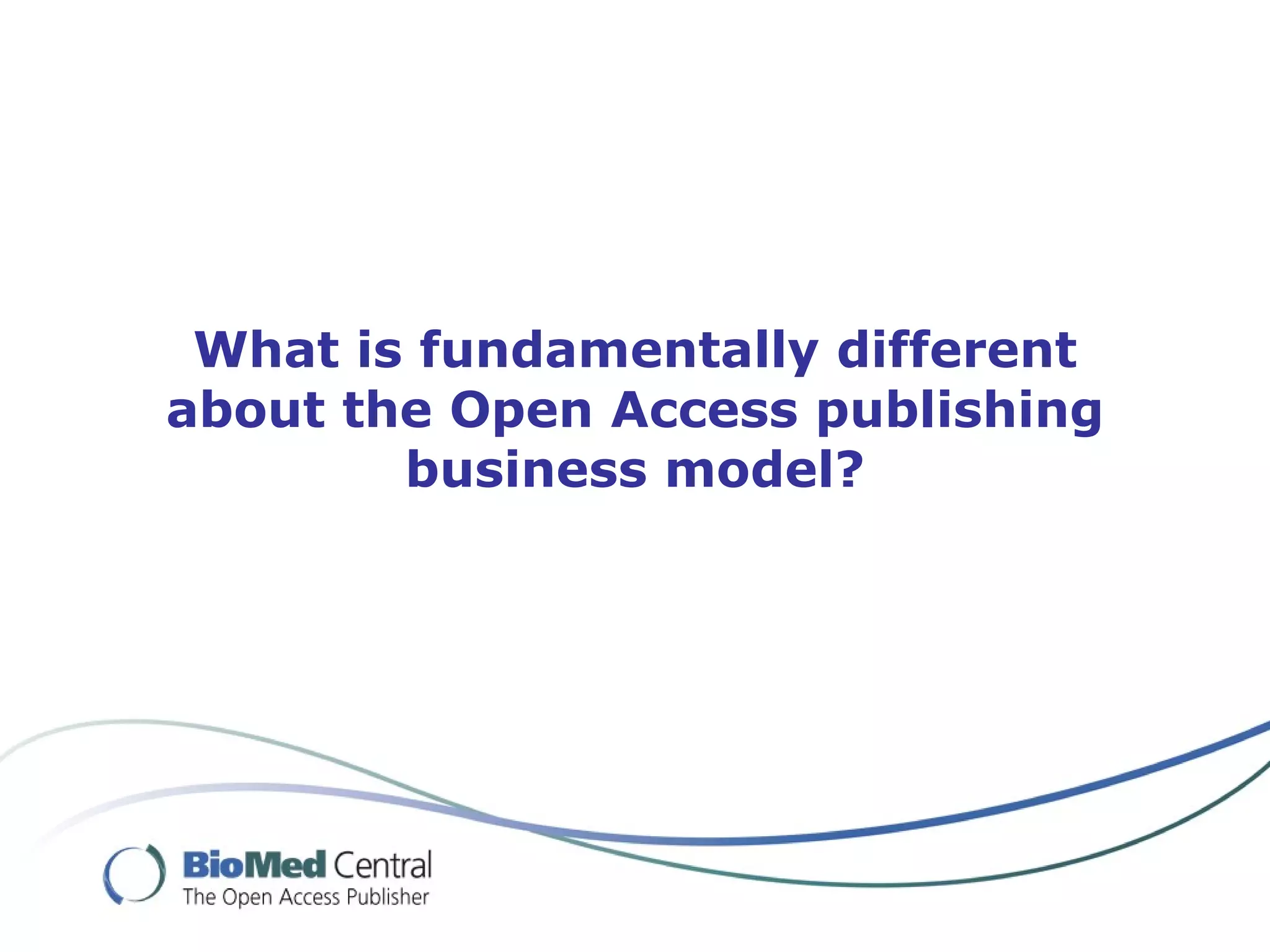 What is fundamentally different
about the Open Access publishing
        business model?
 