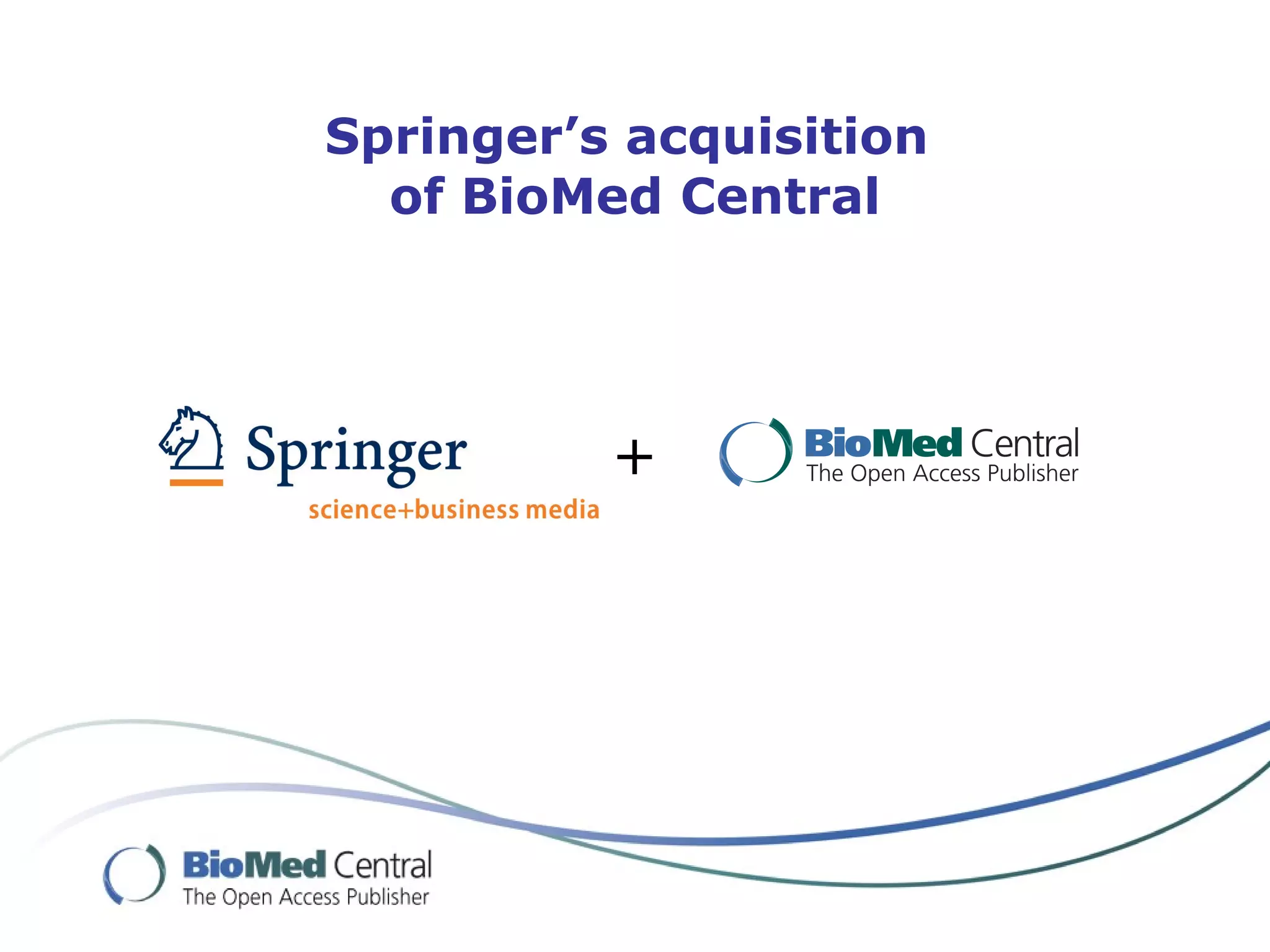 Springer’s acquisition
  of BioMed Central




          +
 