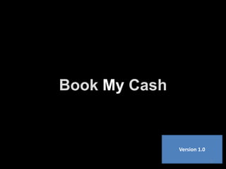 Book My Cash
Version 1.0
1
 