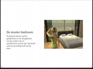 De master-bedroomDe laatste kamer op het gelijkvloers is de slaapkamer van de ouders die in aardkleuren moest zijn. Hij heeft ook een prachtig zicht op de tuin.