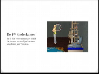 De 1ste kinderkamerEr is ook een boekenkast zodat de ouders verhaaltjes kunnen voorlezen aan Tommie.