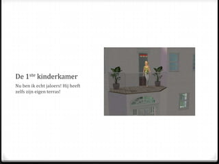 De 1ste kinderkamerNu ben ik echt jaloers! Hij heeft zelfs zijn eigen terras!