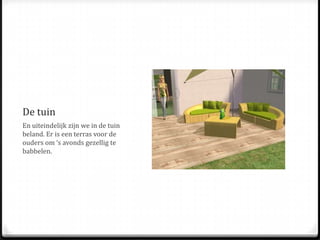 De tuinEn uiteindelijk zijn we in de tuin beland. Er is een terras voor de ouders om ‘s avonds gezellig te babbelen. 