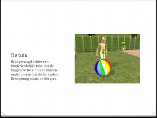 De tuinEr is gevraagd achter een kindvriendelijke tuin, dus die krijgen ze. De kinderen kunnen onder andere met de bal spelen. Er is genoeg plaats op het gras.