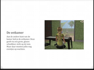 De eetkamerAan de andere kant van de kamer heb je de eetkamer. Deze geeft via een grote, glazen schuifdeur zicht op de tuin. Maar daar moeten jullie nog eventjes op wachten.