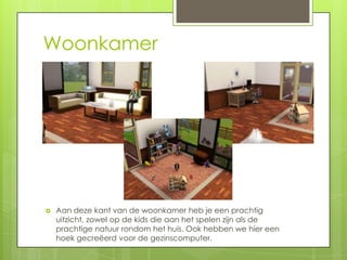 Woonkamer




   Aan deze kant van de woonkamer heb je een prachtig
    uitzicht, zowel op de kids die aan het spelen zijn als de
    prachtige natuur rondom het huis. Ook hebben we hier een
    hoek gecreëerd voor de gezinscomputer.
 