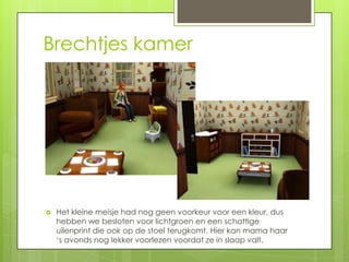 Brechtjes kamer




   Het kleine meisje had nog geen voorkeur voor een kleur, dus
    hebben we besloten voor lichtgroen en een schattige
    uilenprint die ook op de stoel terugkomt. Hier kan mama haar
    ‘s avonds nog lekker voorlezen voordat ze in slaap valt.
 