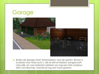 Garage




   Buiten de garage staan fietsenrekken voor de gasten. Binnen is
    er plaats voor twee auto’s, die ze zelf al hebben aangeschaft
    natuurlijk, en voor iedereen hebben we nog een fiets cadeau!
    Zelfs voor Brechtje, hoewel zij nog wat moet groeien.
 