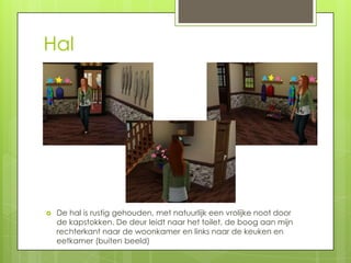 Hal




   De hal is rustig gehouden, met natuurlijk een vrolijke noot door
    de kapstokken. De deur leidt naar het toilet, de boog aan mijn
    rechterkant naar de woonkamer en links naar de keuken en
    eetkamer (buiten beeld)
 