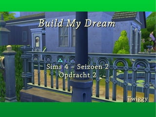 Build My DreamBuild My Dream
Sims 4 – Seizoen 2Sims 4 – Seizoen 2
Opdracht 2Opdracht 2
TwiggyTwiggy
 