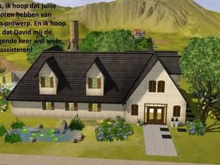 u, ik hoop dat jullie
noten hebben van
 n ontwerp. En ik hoop
k dat David mij de
 gende keer wel weer
 assisteren!
 