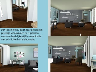 Dan lopen we nu door naar de heerlijk
gezellige woonkamer. Er is gekozen
voor een landelijke stijl in combinatie
met een lichte frisse blauw-tint.
 
