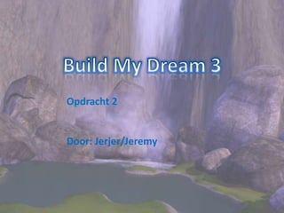 Build My Dream 3 Opdracht 2 Door: Jerjer/Jeremy 