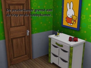 De peuterkamer grenst aan  de trap en de hobbykamer. 