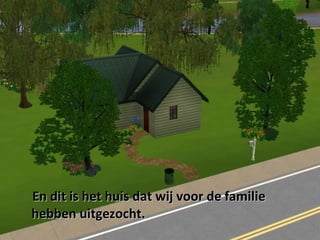 En dit is het huis dat wij voor de familie hebben uitgezocht. 