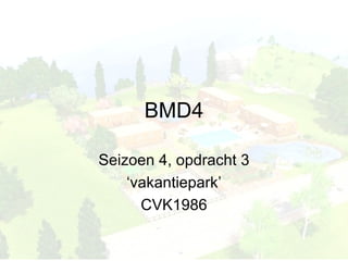 BMD4

Seizoen 4, opdracht 3
    ‘vakantiepark’
      CVK1986
 