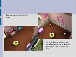 De grote kamer van Annie en
Jaap.




                              Het is nu 1 grote ruimte, maar
                              het is heel simpel op te delen in
                              twee kamers als ze wat groter
                              zijn.
 