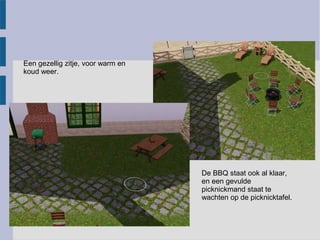 Een gezellig zitje, voor warm en
koud weer.




                                   De BBQ staat ook al klaar,
                                   en een gevulde
                                   picknickmand staat te
                                   wachten op de picknicktafel.
 