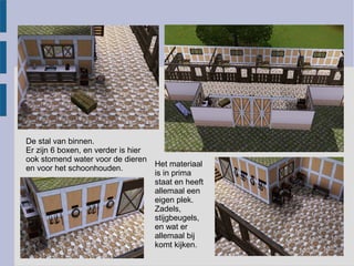 De stal van binnen.
Er zijn 6 boxen, en verder is hier
ook stomend water voor de dieren
                                   Het materiaal
en voor het schoonhouden.
                                   is in prima
                                   staat en heeft
                                   allemaal een
                                   eigen plek.
                                   Zadels,
                                   stijgbeugels,
                                   en wat er
                                   allemaal bij
                                   komt kijken.
 