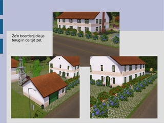 Zo'n boerderij die je
terug in de tijd zet.
 