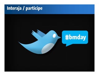 Interaja / participe




                       #bmday
 