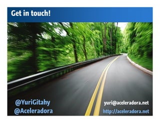 Get in touch!




 @YuriGitahy    yuri@aceleradora.net
 @Aceleradora   http://aceleradora.net
 