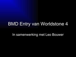 BMD Entry van Worldstone 4 In samenwerking met Leo Bouwer 