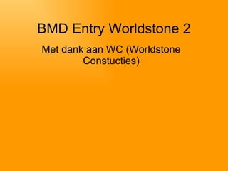 BMD Entry Worldstone 2 Met dank aan WC (Worldstone Constucties) 