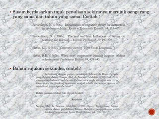  Susun berdasarkan tajuk penulisan sekiranya merujuk pengarang
yang sama dan tahun yang sama. Contoh :
 Bahan rujukan sekunder, contoh:
 