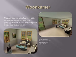 WoonkamerNu door naar de woonkamer. Het is een open woonkamer, met een gezellige zithoek. Vanaf hier kun je ook lekker naar buiten kijken.Op de salontafel staat een kaarsje, en een bak met vers geplukt fruit.