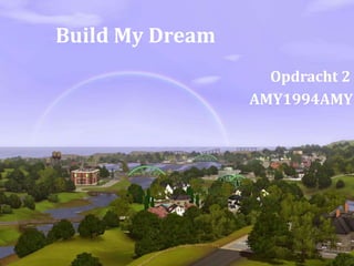 Build My Dream 
Opdracht 2 
AMY1994AMY12 
 