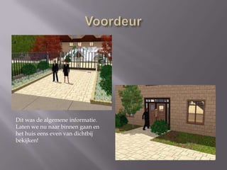 VoordeurDit was de algemene informatie. Laten we nu naar binnen gaan en het huis eens even van dichtbij bekijken!