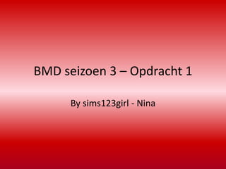 BMD seizoen 3 – Opdracht 1 By sims123girl - Nina 