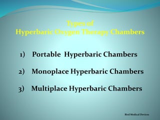Types of
Hyperbaric Oxygen Therapy Chambers
1) Portable Hyperbaric Chambers
2) Monoplace Hyperbaric Chambers
3) Multiplace Hyperbaric Chambers
Bird Medical Devices
 