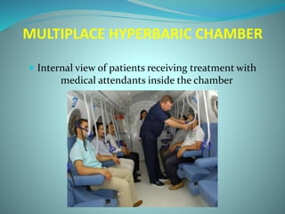MULTIPLACE HYPERBARIC CHAMBER
 Internal view of patients receiving treatment with
medical attendants inside the chamber
 