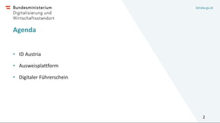 bmdw.gv.at
Agenda
• ID Austria
• Ausweisplattform
• Digitaler Führerschein
2
 