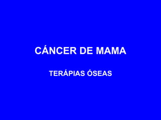 CÁNCER DE MAMA
TERÁPIAS ÓSEAS
 