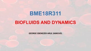 BME18R311
BIOFLUIDS AND DYNAMICS
GEORGE EBENEZER ARUL SAMUVEL
 